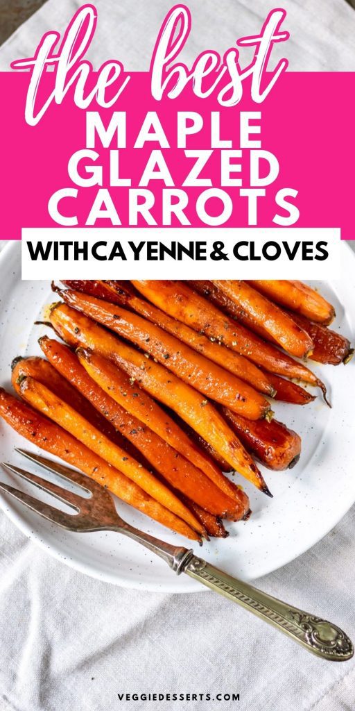 Plate of roasted carrots, with text: The best maple glazed carrots with cayenne and cloves.