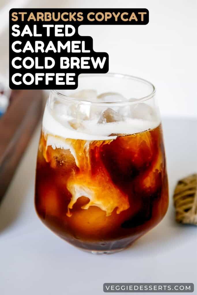 Glass of iced coffee with text: Starbucks Copycat Salted Caramel Cream Cold Brew Coffee.
