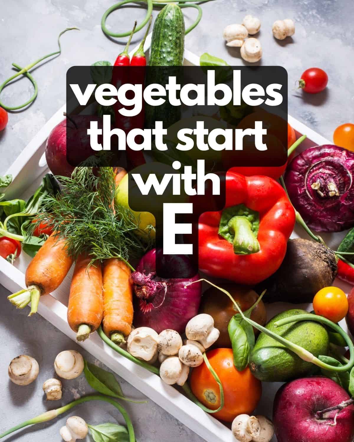 Table of vegetables, plus text: Vegetables that start with E.