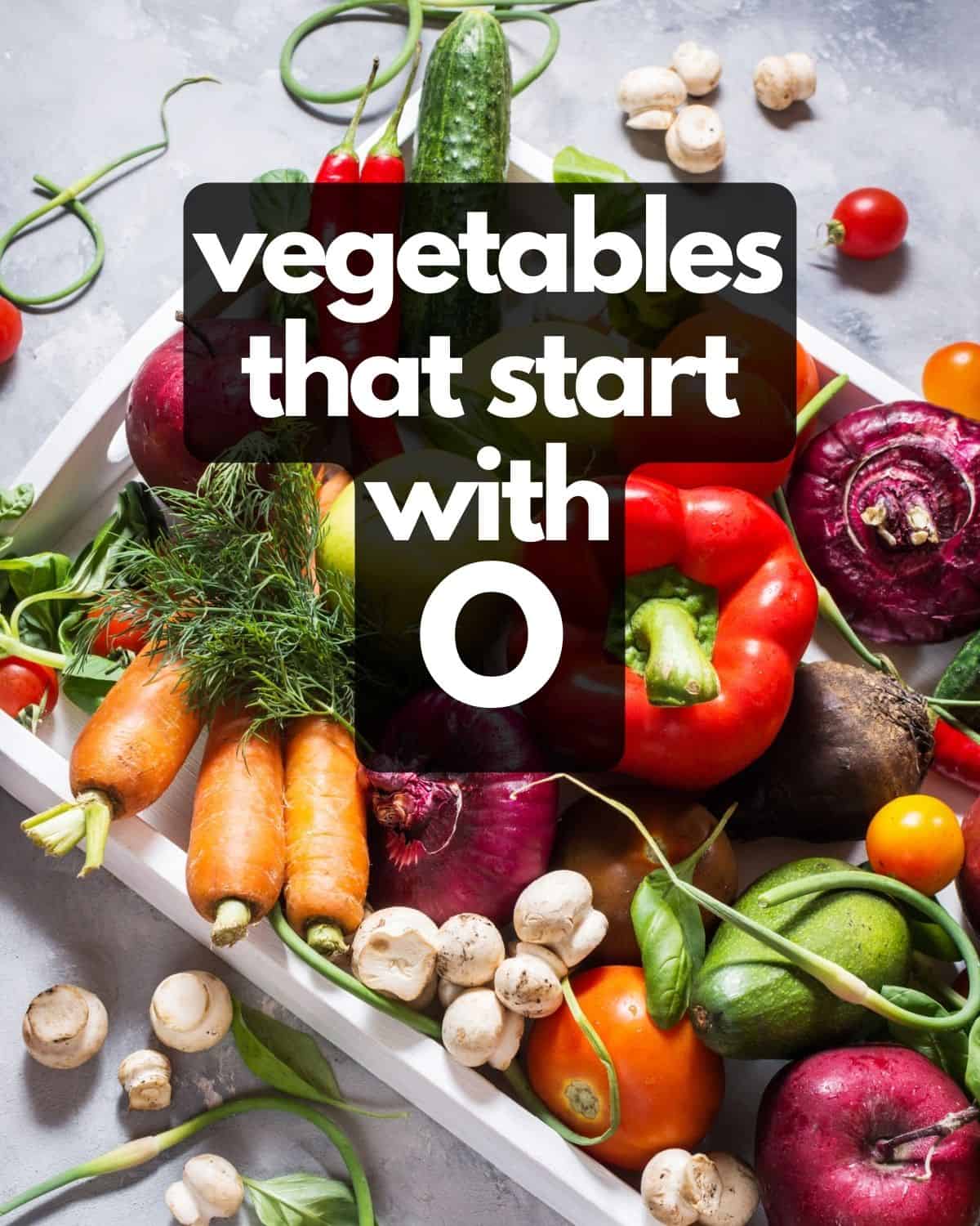 Table of vegetables, plus text: Vegetables that start with O.