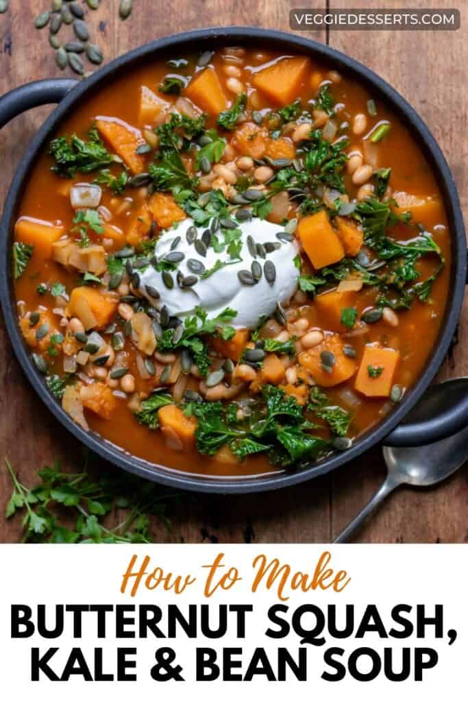 Dish of soup, with text: How to Make Butternut Squash, Kale and Bean Soup.
