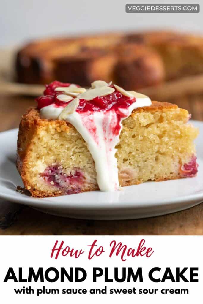 A slice of cake, with text: How to Make Almond Plum Cake with Vanilla Plum Sauce and Sweet Sour Cream.